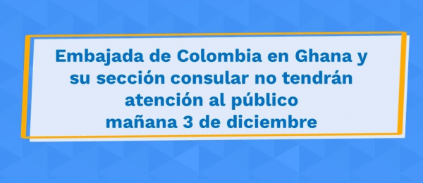 Embajada de Colombia en Ghana y su sección consular no tendrán atención al público mañana 3 de diciembre